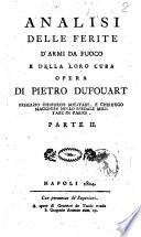 Analisi delle ferite d'armi da fuoco e della loro cura opera di Pietro Dufouart ... Parte 1. (-2.)