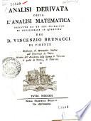 Analisi derivata ossia l'analisi matematica dedotta da un sol principio di considerare le quantita' del d. Vincenzio Brunacci di Firenze ...
