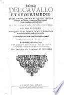Anatomia Del Cavallo Infermita, Et Svoi Rimedii. Opera nuoua, degna di qualsiuoglia Prencipe, & Caualiere, & molto necessaria à Filosofi, Medici, Cauallerizzi, & Marescalchi ... Divisa In Dve Volvmi ...