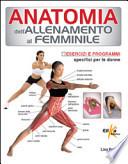 Anatomia dell'allenamento al femminile. Esercizi e programmi specifici per le donne