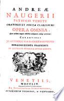 Andreæ Naugerii ... opera omnia ... Curantibus Jo. Antonio ... et Cajetano Vulpiis, etc