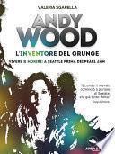 Andy Wood. L’inventore del grunge