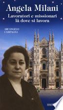 Angela Milani. Lavoratori e missionari là dove si lavora. Ediz. illustrata