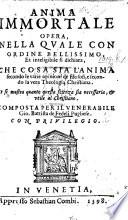 Anima immortale: opera, nella quale ... si dichiara, che cosa sia l'anima secondo le varie opinioni de filosofi, e secondo la vera theologia Christiana. Et si mostra quanto questa scienza sia necessaria et utile al Christiano