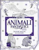 Animali fantastici e dove trovarli. Creature magiche da colorare. Ediz. illustrata