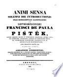 Animi sensa solemni die introductionis ... Francisci de Paula Pistek ... in sedem suam archiepiscopalem metropolitanam. Anno reparatae salutis 1836