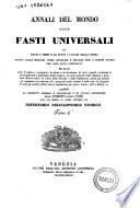 Annali del mondo, ossia Fasti Universali di tutti i tempi e di tutti i luoghi della terra ... corredati da prospetti generali e particolari e da tavole alfabetiche degli uomini e delle cose pel cui mezzo il libro diventa un repertorio enciclopedico storico
