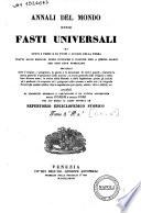 Annali del mondo, ossia Fasti Universali di tutti i tempi e di tutti i luoghi della terra ... corredati da prospetti generali e particolari e da tavole alfabetiche degli uomini e delle cose pel cui mezzo il libro diventa un repertorio enciclopedico storico