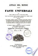 Annali del mondo, ossia Fasti Universali di tutti i tempi e di tutti i luoghi della terra ... corredati da prospetti generali e particolari e da tavole alfabetiche degli uomini e delle cose pel cui mezzo il libro diventa un repertorio enciclopedico storico