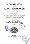 Annali del mondo, ossia Fasti Universali di tutti i tempi e di tutti i luoghi della terra ... corredati da prospetti generali e particolari e da tavole alfabetiche degli uomini e delle cose pel cui mezzo il libro diventa un repertorio enciclopedico storico