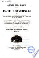 Annali del mondo, ossia Fasti Universali di tutti i tempi e di tutti i luoghi della terra ... corredati da prospetti generali e particolari e da tavole alfabetiche degli uomini e delle cose pel cui mezzo il libro diventa un repertorio enciclopedico storico