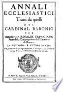 Annali ecclesiastici tratti da quelli del cardinal Baronio per Odorico Rinaldi Triuigiano ..