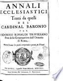 Annali ecclesiastici tratti da quelli del cardinal Baronio per Odorico Rinaldi Triuigiano ..
