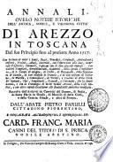 Annali, overo notizie istoriche dell'antica, nobile, e valorosa città di Arezzo in Toscana dal suo principio fino al presente anno 1717 ... raccolte dall'archivii de canonici del Duomo, di Badia, di Santa Maria in Grado, di Morello di detta città, e dalla Camera Fiscale, e altri di Firenze. Dall'abate Pietro Farulli cittadino fiorentino ..