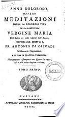 Anno doloroso, ovvero Meditazioni sopra la dolorosa vita della santissima Vergine Maria distribuito per tutti i giorni dell'anno; composto dal molto r.p. fr. Antonio di Olivadi missionario cappuccino, e diviso in quattro trimestri. Tomo primo [-secondo]
