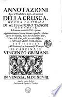 ANNOTAZIONI Sopra il Vocabolario degli Accademici DELLA CRUSCA. OPERA POSTUMA DI ALESSANDRO TASSONI MODONESE, Riscontrata con molti Testi a penna. Aggiuntavi una Lettera intorno a questa, ed altre Opere del Tassoni; Con due Indici nel fine, l'uno delle Voci poste per entro l'Opera, e l'altro degli Autori in essa allegati
