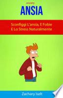 Ansia: Sconfiggi L’ansia, E Fobie E Lo Stress Naturalmente ( Anxiety )