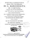 Antica leggenda della vita e de' miracoli di S. Margherita di Cortona scritta dal di lei confessore Fr. Giunta Bevegnati dell'ordine de' Minori colla traduzione italiana di detta leggenda posta dicontro al testo originale latino e con annotazioni e dissertazioni diverse ad illustrazione del medesimo testo per opera di un sacerdoto divoto di detta santa e socio della insigne Accademia Etrusca di Cortona