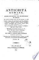 Antichità romane, ovvero Quadro de' costumi, usi, ed istituzioni de' romani; nel quale si espone tutto ciò che riguarda la loro religione - governo - leggi - magistrature ... Opera principalmente destinata a facilitare l'intelligenza degli autori classici latini, dell'inglese Alessandro Adam L.L.D., rettore della gran scuola di Edimburgo; ... Tomo 1.[-3.]