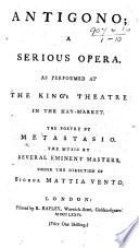 Antigono. A serious opera, as performed at the King's Theatre ... The poetry by [or rather altered from] Metastasio, etc. Ital. & Eng