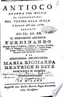 Antioco, dramma per musica da rappresentarsi nel Teatro alla Scala il carnevale dell'anno 1788. Dedicato alle LL.AA.RR. il serenissimo arciduca Ferdinando ... e la serenissima arciduchessa Maria Ricciarda d'Este ...