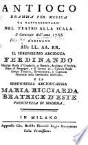 Antioco. Dramma per musica da rappresentarsi nel Teatro alla Scala il carnevale dell'anno 1788, etc. [By Ferdinando Moretti.]