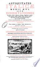 Antiquitates Italicæ Medii Ævi, sive Dissertationes de moribus, ritibus, religione, regimine, magistratibus, legibus, studiis literarum, artibus, lingua, militia, nummis, principibus, libertate, servitute, foederibus, aliis