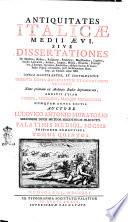 Antiquitates Italicæ Medii Ævi, sive Dissertationes de moribus, ritibus, religione, regimine, magistratibus, legibus, studiis literarum, artibus, lingua, militia, nummis, principibus, libertate, servitute, fœderibus, aliisque faciem & mores Italici populi referentibus post declinationem Rom. imp. ad annum usque 1500. Omnia illustrantur, et confirmantur ingenti copia diplomatum et chartarum veterum, nunc primum ex archivis Italiae depromtarum, additis etiam nummis, chronicis, aliisque monumentis numquam antea editis. Auctore Ludovico Antonio Muratorio ... Palatinis Mediol. sociis editionem curantibus. Tomus primus [-sextus]