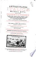 Antiquitates Italicæ Medii Ævi, sive Dissertationes de moribus, ritibus, religione, regimine, magistratibus, legibus, studiis literarum, artibus, lingua, militia, nummis, principibus, libertate, servitute, fœderibus, aliisque faciem & mores Italici populi referentibus post declinationem Rom. imp. ad annum usque 1500. Omnia illustrantur, et confirmantur ingenti copia diplomatum et chartarum veterum, nunc primum ex archivis Italiae depromtarum, additis etiam nummis, chronicis, aliisque monumentis numquam antea editis. Auctore Ludovico Antonio Muratorio ... Palatinis Mediol. sociis editionem curantibus. Tomus primus [-sextus]