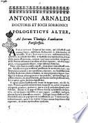 Antonii Arnaldi ... Apolegeticus alter, ad sacram theologiae facultatem Parisiensem