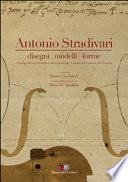 Antonio Stradivari. Disegni, modelli, forme. Catalogo dei reperti delle collezioni civiche liutarie del comune di Cremona. Con DVD. Ediz. italiana e inglese
