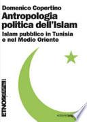 Antropologia politica dell'Islam. Islam pubblico in Tunisia e nel medio Oriente
