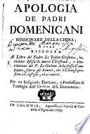 Apologia De Padri Domenicani Missionarii Della China; O Pure Risposta Al Libro del Padre LeTellier Giesuita, intitolato difesa de nuovi Christiani, e dilucidatione del P. LeGobien della stessa Compagnia, sopra gli honori, che li Chinesi prestano a Confusio, ed a i morti