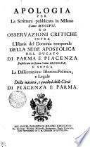 APOLOGIA PER La Scrittura pubblicata in Milano L'anno MDCCVII. ED OSSERVAZIONI CRITICHE SOPRA L'Istoria del Dominio temporale DELLA SEDE APOSTOLICA NEL DUCATO DI PARMA E PIACENZA Pubblicata in Roma l'anno MDCCXX. E SOPRA La Dissertazione Istorico-Politica, e Legale Della natura, e qualità delle Città DI PIACENZA E PARMA
