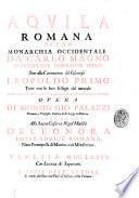 Aqvila romana overo Monarchia occidentale da Carlo Magno d'Occidente imperador primo sino alla coronatione del glorioso Leopoldo primo tutti con le loro effigie dal naturale aggiontivi li geroglifici, ed allegorie; inventione dell'avtore. Opera di Gio. Palazzi ...