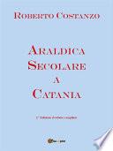Araldica secolare a Catania. Seconda edizione riveduta e corretta