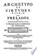 Archetypo de virtudes espejo de prelados el venerable padre y siervo de Dios, Francisco Ximenez de Cisneros