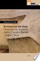 Architetture del dopo. Costruire con le piante. Salice, canna, bambù, paglia, terra