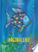 Arcobaleno, il pesciolino più bello di tutti i mari. Ediz. a colori