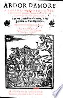Ardor d'Amore, nuovamente composto per il morigerato giovane Giovanbattista Verini Fiorentino alla sua diva Cleba. Con una Confessione d'Amore,&vno Capitolo de varie opinione. Aggiontoui Inclito Signor mio. [Poems.]