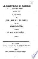 Argenide e Serse. A serious opera in two acts, as represented at the King's theatre in the Haymarket, etc. By Francesco Gonella. Ital. & Eng