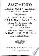 Argomento della Santa Agnese, dramma musicale rappresentato ... nel Palazzo del Corso dell'ecc.mo ... Principe D. Camillo Pamfilio