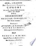 Armi, ò blasoni dei patritij veneti, co' nomi di quelli, che per l'età si trouano capaci all'ingresso del serenissimo maggior consiglio nell'anno corrente ...