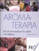 Aromaterapia. Gli oli essenziali per la salute e la bellezza