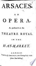 Arsaces. An opera, As perform'd at the Theatre Royal in the Hay-Market. [Altered from Antonio Salvi. With a dedication signed: Angelo Cori.] Ital. & Eng
