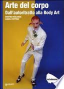Arte del corpo. Dall'autoritratto alla body art