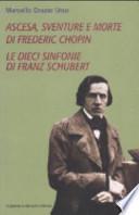 Ascesa, sventure e morte di Frederic Chopin-Le dieci sinfonie di Franz Schubert