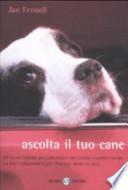 Ascolta il tuo cane. Un nuovo metodo per comunicare con l'amico a quattro zampe. Un libro indispensabile per chiunque abbia un cane