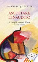 Ascoltare l'Inaudito. Il Vangelo secondo Marco. Pagine scelte