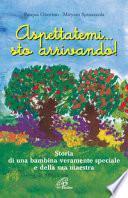 Aspettatemi... sto arrivando! Storia di una bambina veramente speciale e della sua maestra